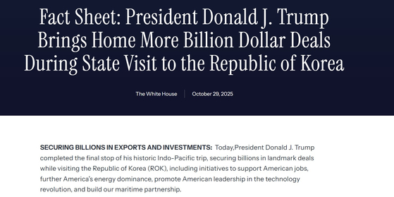 백악관은 29일(현지시간) 한국에서 열린 한미 정상회담의 성과를 담은 팩트시트를 공개했다. 이날 공개된 대미 투자 사항은 지난 8월 워싱턴 한미정상회담 때 공개됐던 내용과 크게 다르지 않다. 백악관 홈페이지